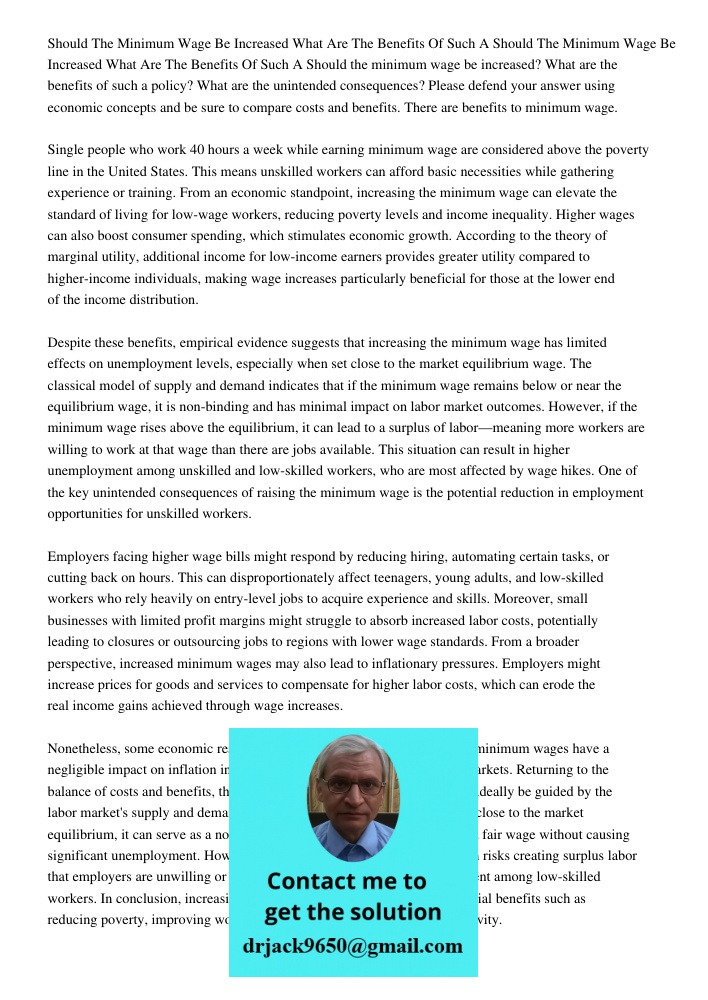 Should the minimum wage be increased? What are the benefits of such a policy? What are the unintended consequences? Please defend your answer using economic con