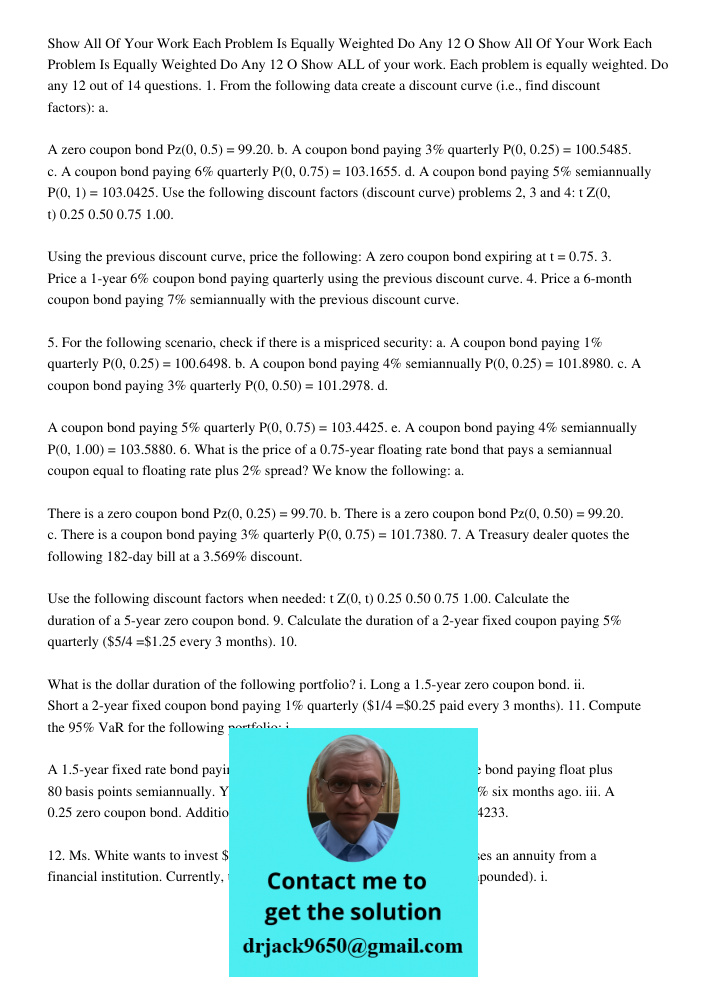 Show ALL of your work. Each problem is equally weighted. Do any 12 out of 14 questions. 1. From the following data create a discount curve (i.e., find discount 