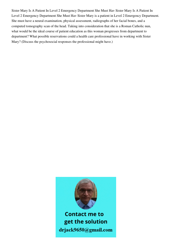 Sister Mary is a patient in Level 2 Emergency Department. She must have a neural examination, physical assessment, radiographs of her facial bones, and a comput