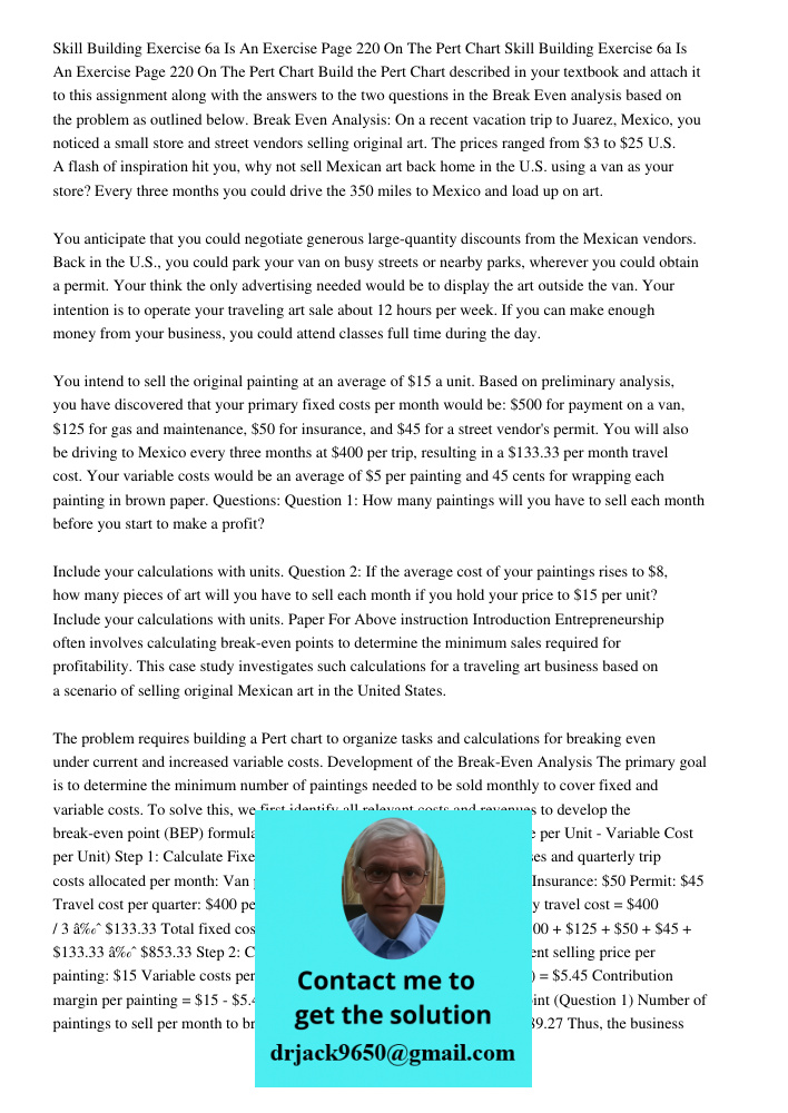 Build the Pert Chart described in your textbook and attach it to this assignment along with the answers to the two questions in the Break Even analysis based on