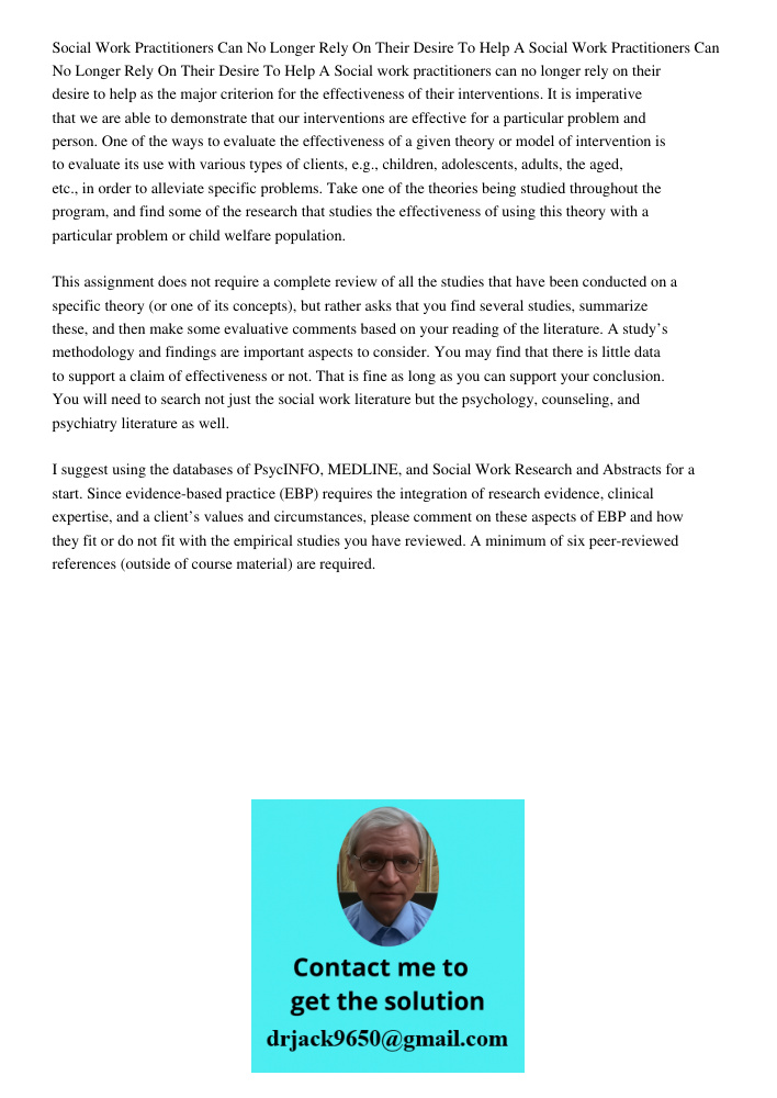 Social work practitioners can no longer rely on their desire to help as the major criterion for the effectiveness of their interventions. It is imperative that 