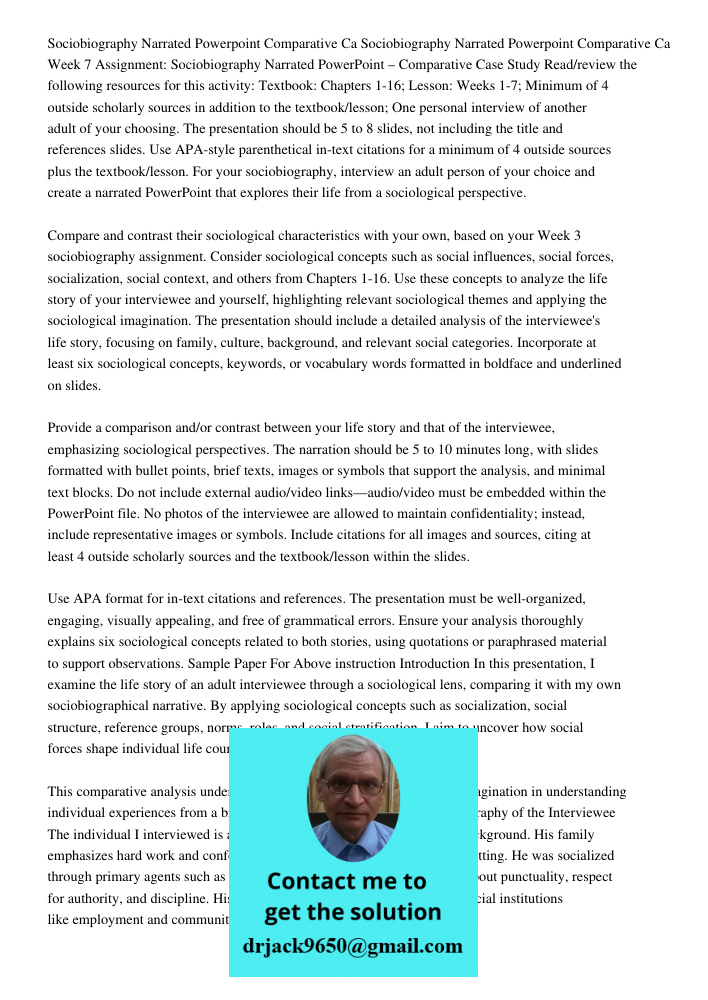 Week 7 Assignment: Sociobiography Narrated PowerPoint – Comparative Case Study Read/review the following resources for this activity: Textbook: Chapters 1-16; L