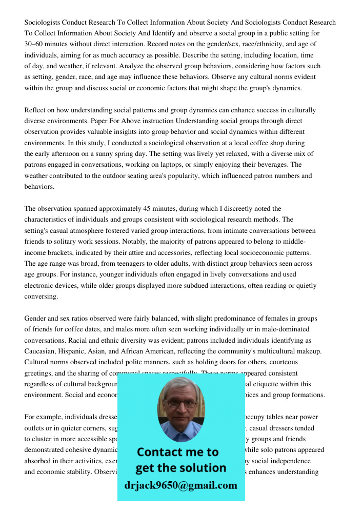 Identify and observe a social group in a public setting for 30–60 minutes without direct interaction. Record notes on the gender/sex, race/ethnicity, and age of