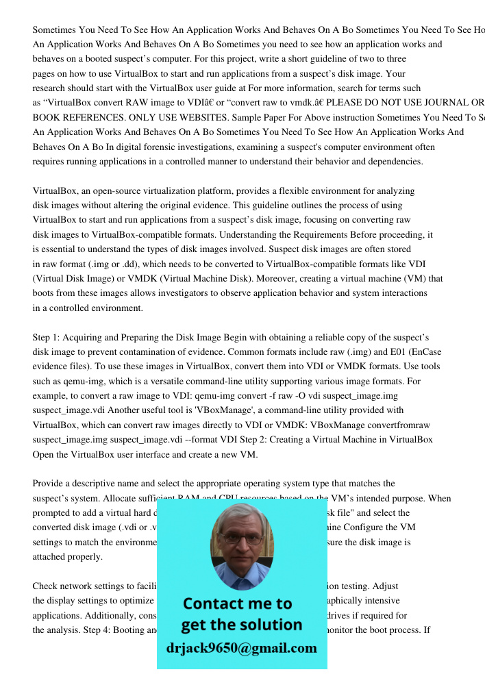 Sometimes you need to see how an application works and behaves on a booted suspect’s computer. For this project, write a short guideline of two to three pages o