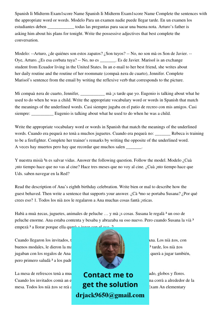 Complete the sentences with the appropriate word or words. Modelo Para un examen nadie puede llegar tarde. En un examen los estudiantes deben ____________ todas