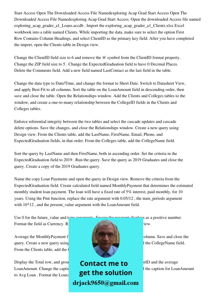 Start Access. Open the downloaded Access file named exploring_acap_grader_a1_Loans.accdb . Import the exploring_acap_grader_a1_Clients.xlsx Excel workbook into 