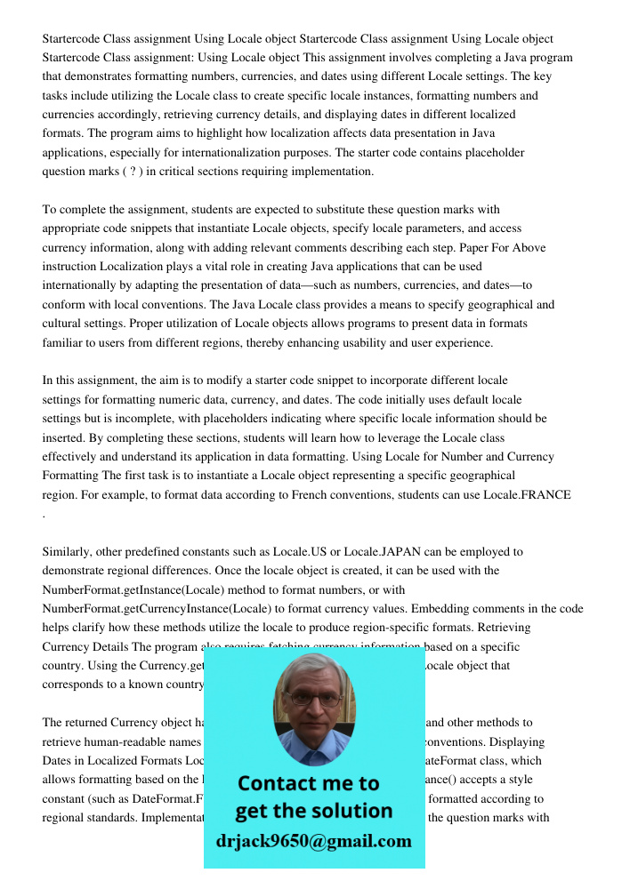 Startercode Class assignment Using Locale object This assignment involves completing a Java program that demonstrates formatting numbers, currencies, and dates 