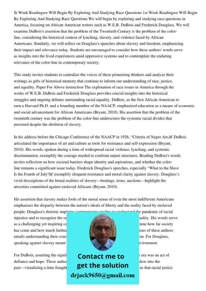 We will begin by exploring and studying race questions in America, focusing on African American writers such as W.E.B. DuBois and Frederick Douglass. We will ex