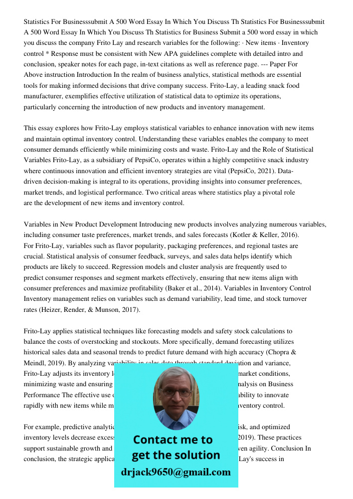 Statistics for Business Submit a 500 word essay in which you discuss the company Frito Lay and research variables for the following: · New items · Inventory con