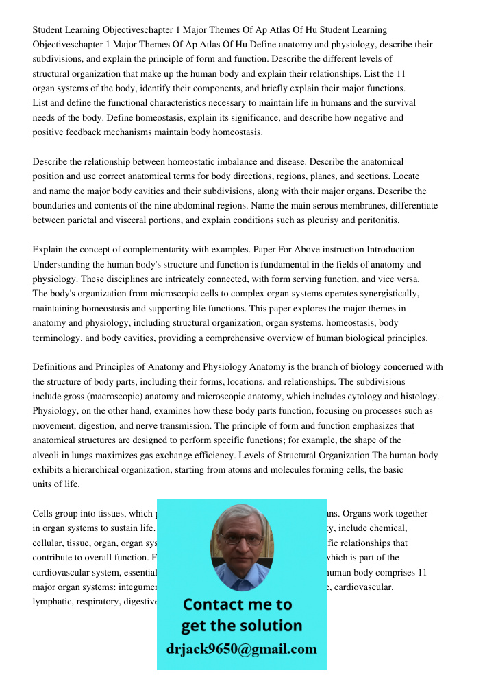 Define anatomy and physiology, describe their subdivisions, and explain the principle of form and function. Describe the different levels of structural organiza