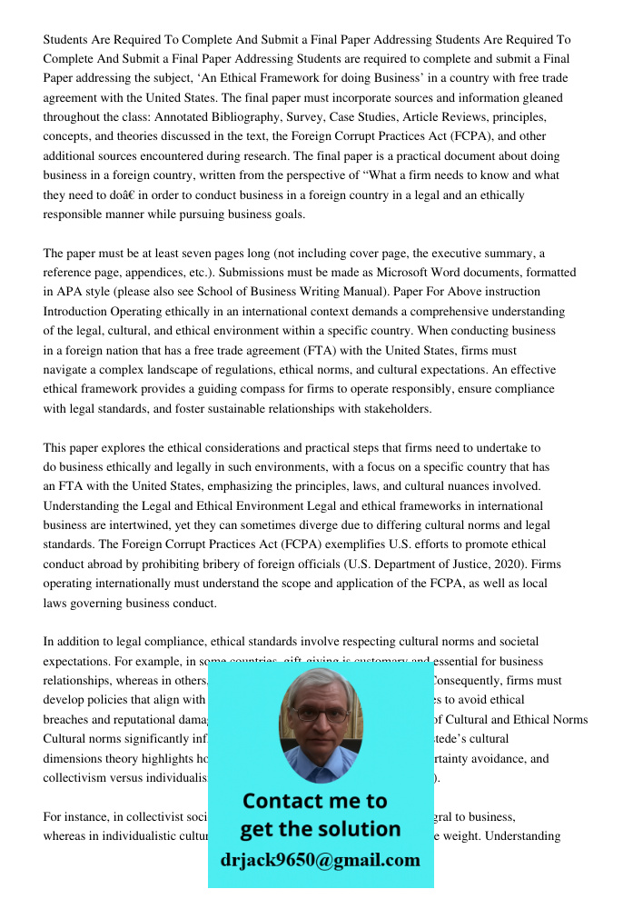 Students are required to complete and submit a Final Paper addressing the subject, ‘An Ethical Framework for doing Business’ in a country with free trade agreem