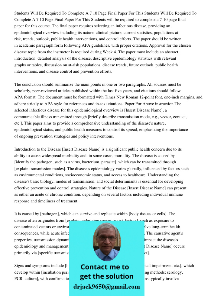 Students will be required to complete a 7-10 page final paper for this course. The final paper requires selecting an infectious disease, providing an epidemiolo