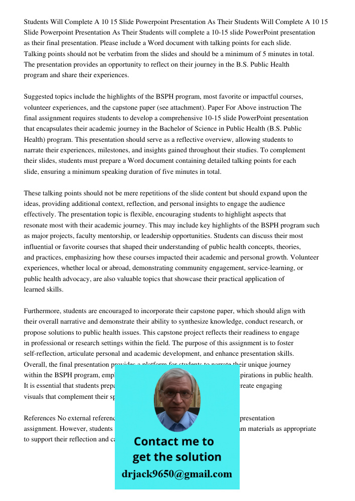 Students will complete a 10-15 slide PowerPoint presentation as their final presentation. Please include a Word document with talking points for each slide. Tal