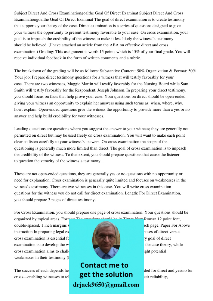 The goal of direct examination is to create testimony that supports your theory of the case. Direct examination is a series of questions designed to give your w