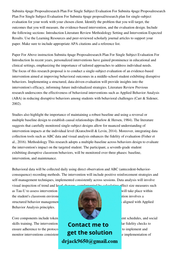 Submita 4page proposal/research plan for single-subject evaluation for your work with your chosen client. Identify the problem that you will target, the outcome