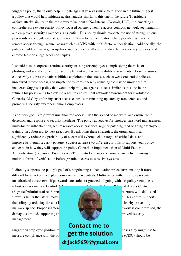 To mitigate against attacks similar to the ransomware incident at No-Internal-Controls, LLC, implementing a comprehensive cybersecurity policy focused on streng
