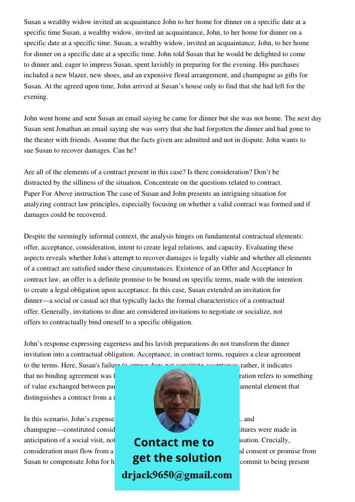 Susan, a wealthy widow, invited an acquaintance, John, to her home for dinner on a specific date at a specific time. John told Susan that he would be delighted 