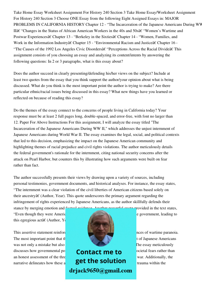 Choose ONE Essay from the following Eight Assigned Essays in: MAJOR PROBLEMS IN CALIFORNIA HISTORY Chapter 12 - “The Incarceration of the Japanese Americans Dur