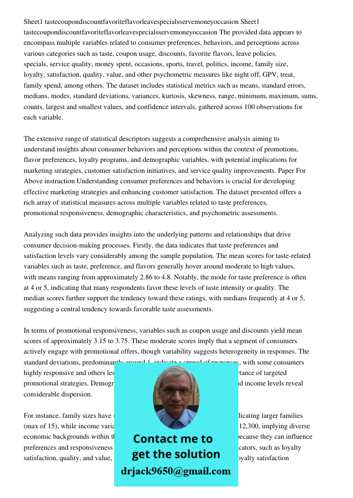 The provided data appears to encompass multiple variables related to consumer preferences, behaviors, and perceptions across various categories such as taste, c
