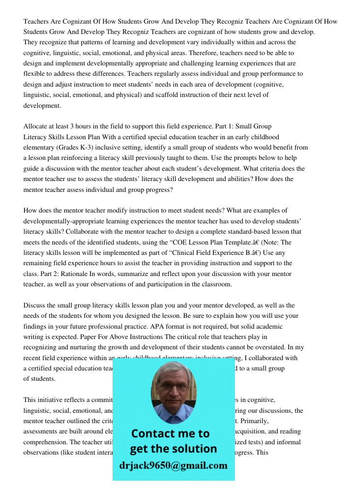 Teachers are cognizant of how students grow and develop. They recognize that patterns of learning and development vary individually within and across the cognit