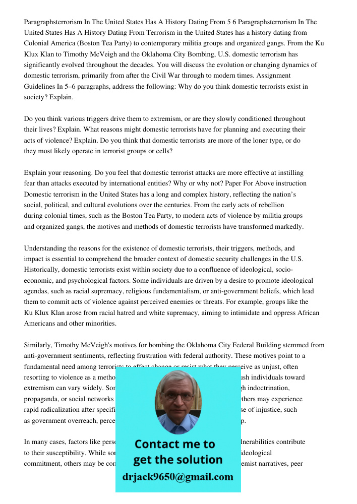 Terrorism in the United States has a history dating from Colonial America (Boston Tea Party) to contemporary militia groups and organized gangs. From the Ku Klu