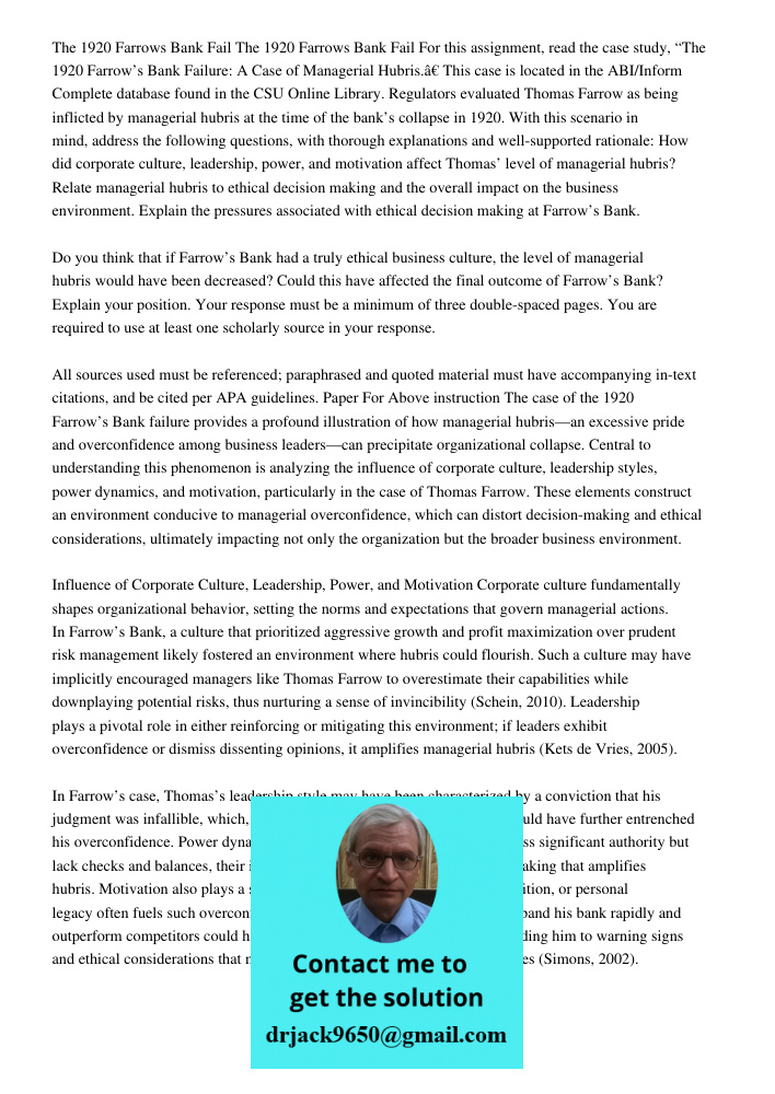For this assignment, read the case study, “The 1920 Farrow’s Bank Failure: A Case of Managerial Hubris.” This case is located in the ABI/Inform Complete databas