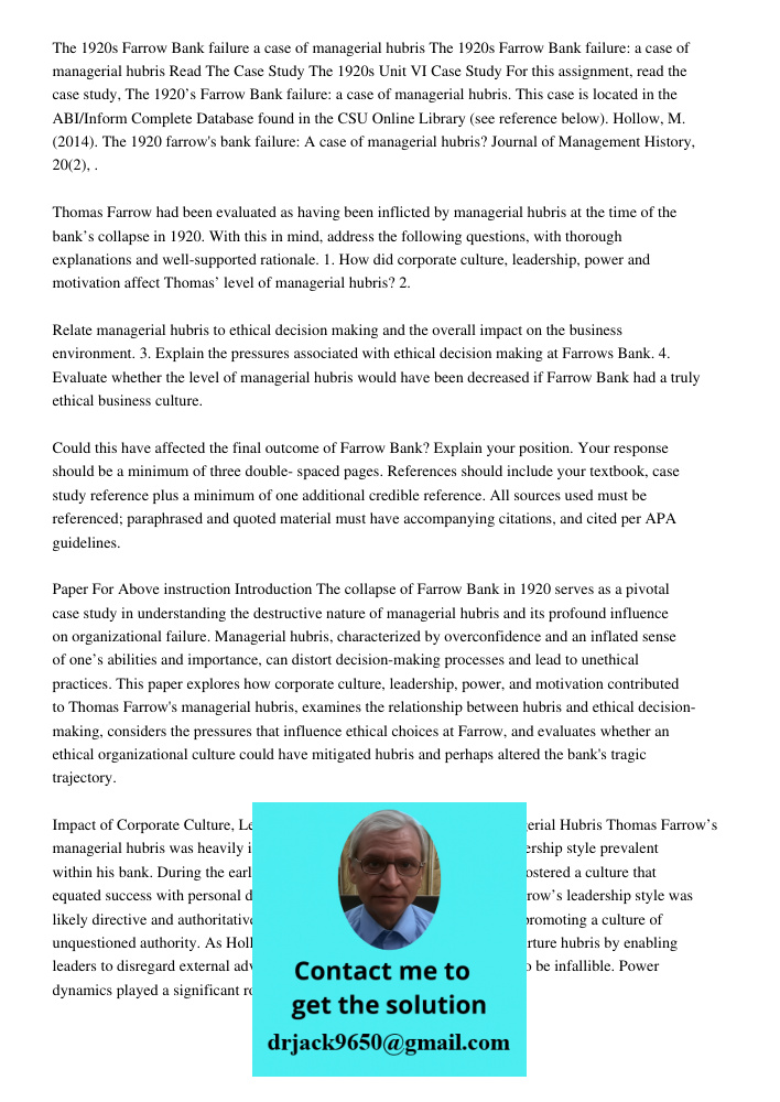 Read The Case Study The 1920s Unit VI Case Study For this assignment, read the case study, The 1920’s Farrow Bank failure: a case of managerial hubris. This cas