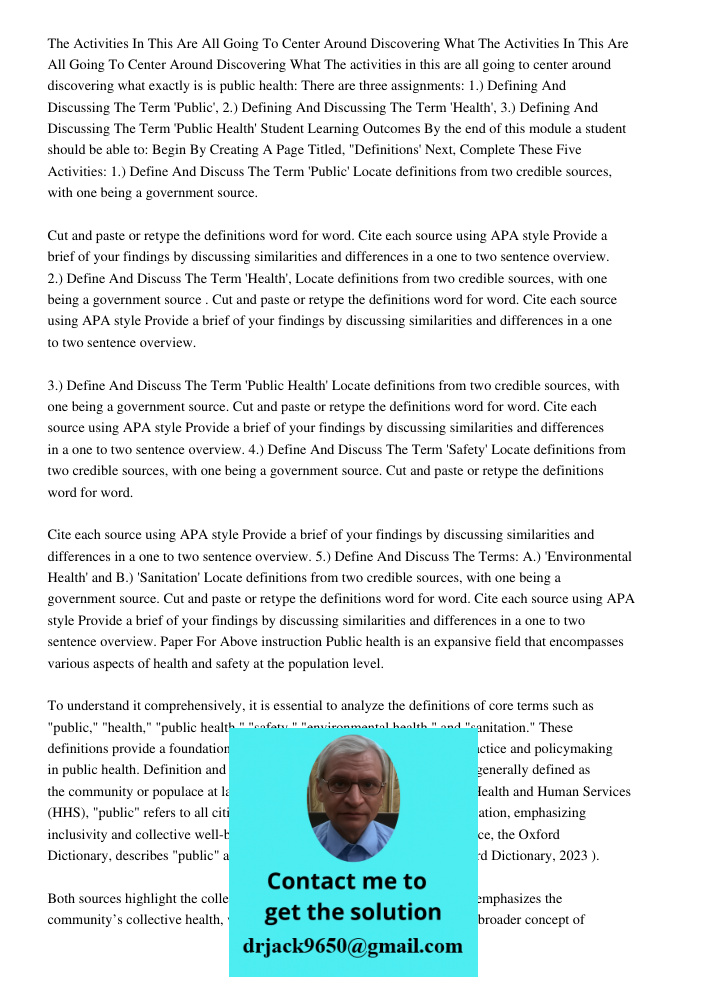 The activities in this are all going to center around discovering what exactly is is public health: There are three assignments: 1.) Defining And Discussing The