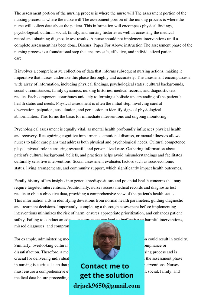 The assessment portion of the nursing process is where the nurse will collect data about the patient. This information will encompass physical findings, psychol