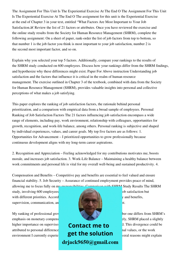 The assignment for this unit is the Experiential Exercise at the end of Chapter 3 in your text, entitled “What Factors Are Most Important to Your Job Satisfacti