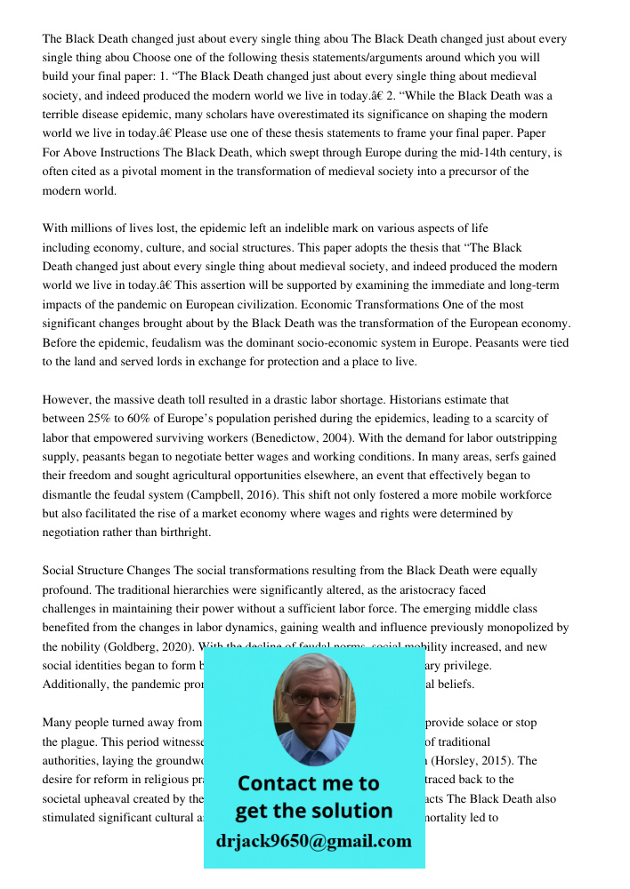 Choose one of the following thesis statements/arguments around which you will build your final paper: 1. “The Black Death changed just about every single thing 