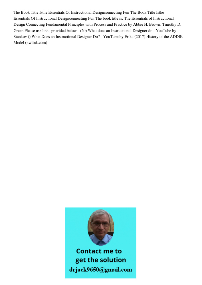 The book title is: The Essentials of Instructional Design Connecting Fundamental Principles with Process and Practice by Abbie H. Brown; Timothy D. Green Please