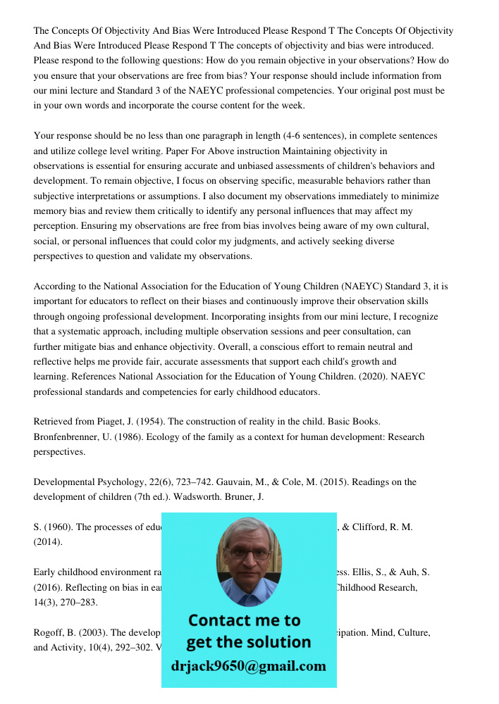 The concepts of objectivity and bias were introduced. Please respond to the following questions: How do you remain objective in your observations? How do you en