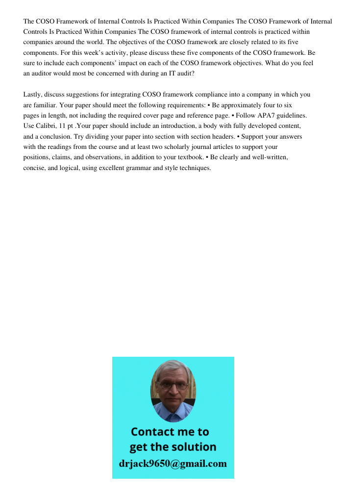 The COSO framework of internal controls is practiced within companies around the world. The objectives of the COSO framework are closely related to its five com
