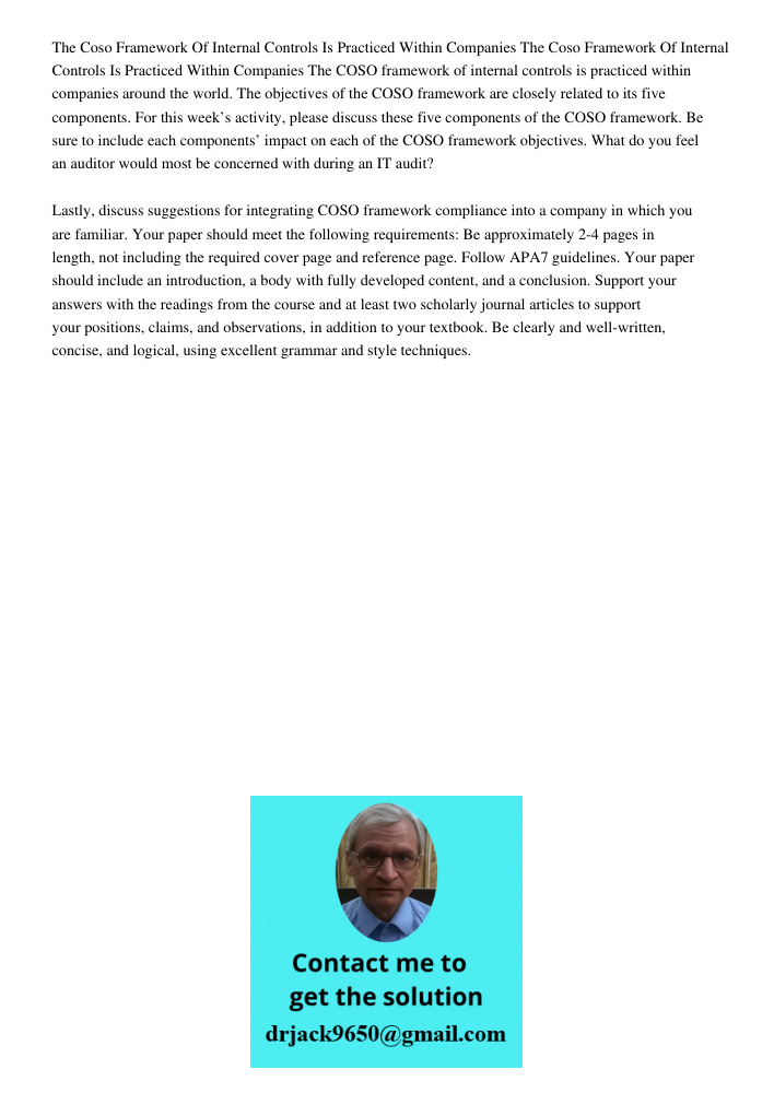 The COSO framework of internal controls is practiced within companies around the world. The objectives of the COSO framework are closely related to its five com