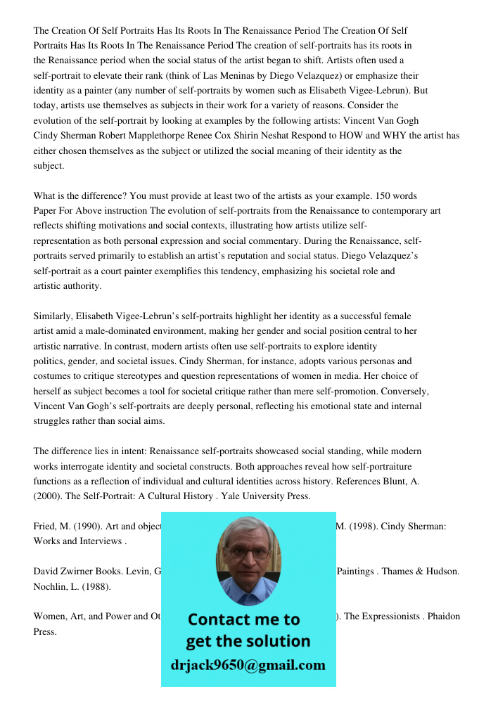 The creation of self-portraits has its roots in the Renaissance period when the social status of the artist began to shift. Artists often used a self-portrait t