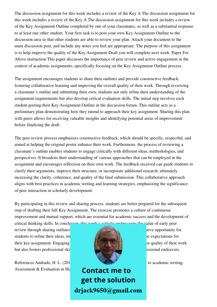 The discussion assignment for this week includes a review of the Key Assignment Outline completed by one of your classmates, as well as a substantial response t