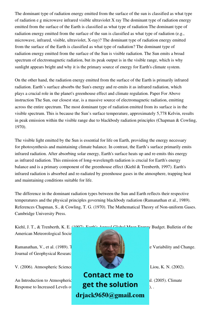 The dominant type of radiation energy emitted from the surface of the Sun is visible radiation. The Sun emits a broad spectrum of electromagnetic radiation, but