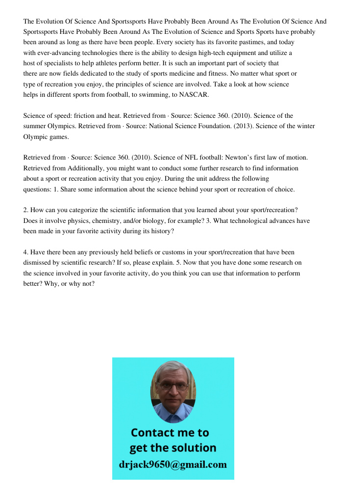 The Evolution of Science and Sports Sports have probably been around as long as there have been people. Every society has its favorite pastimes, and today with 