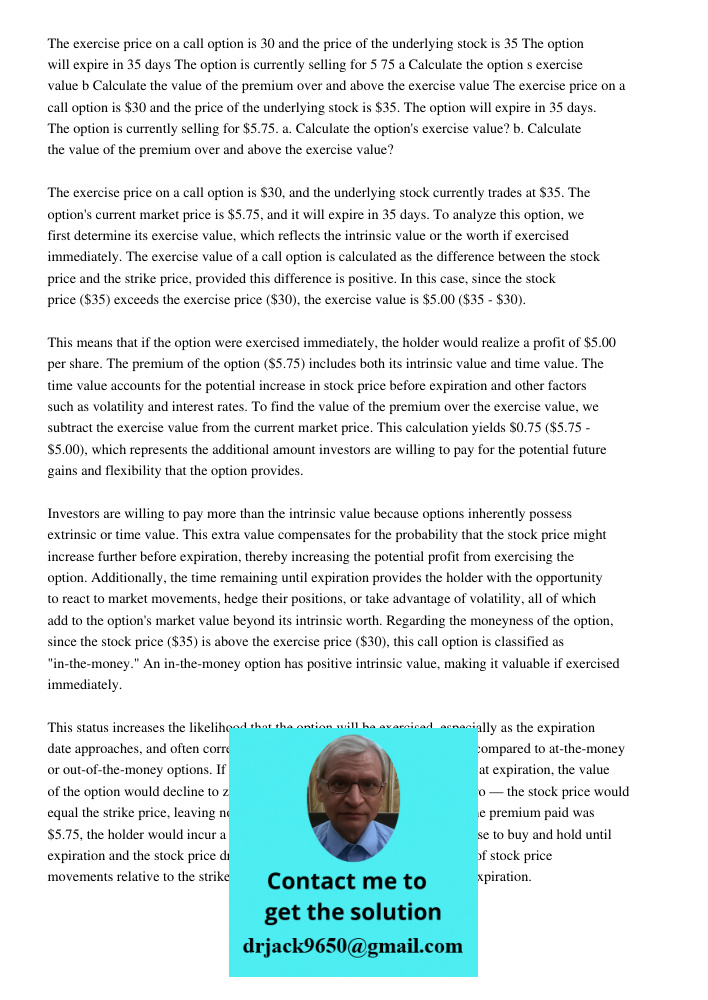 The exercise price on a call option is $30, and the underlying stock currently trades at $35. The option's current market price is $5.75, and it will expire in 