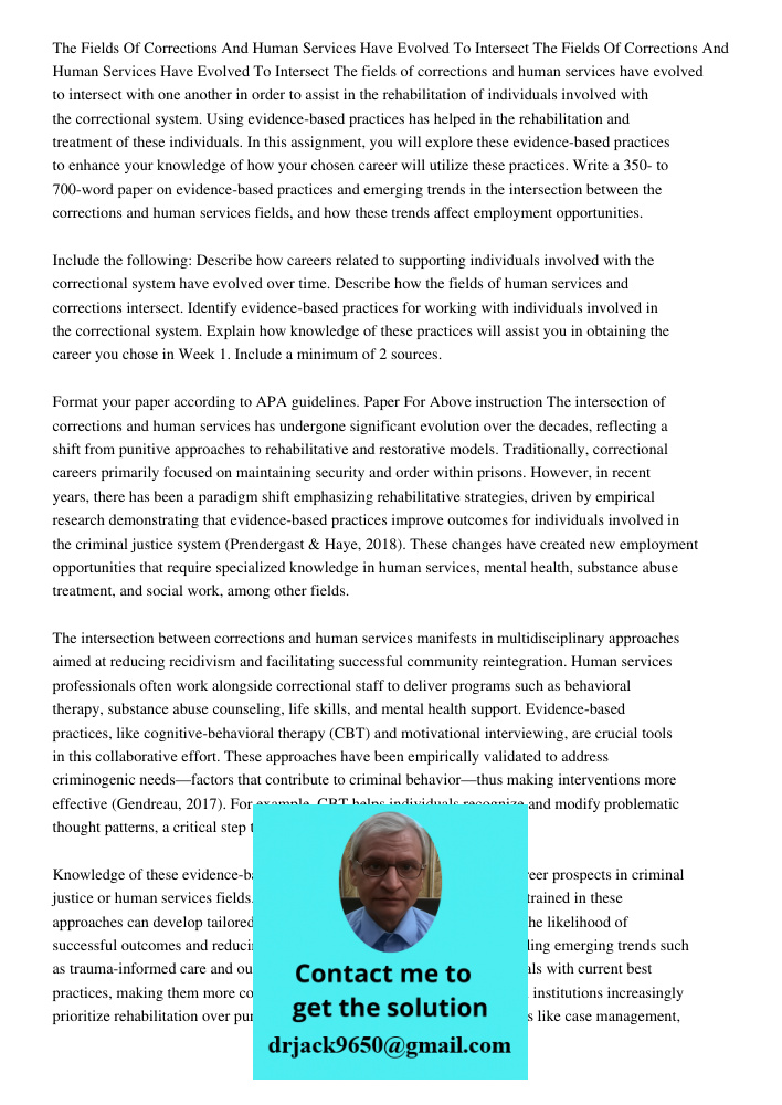 The fields of corrections and human services have evolved to intersect with one another in order to assist in the rehabilitation of individuals involved with th