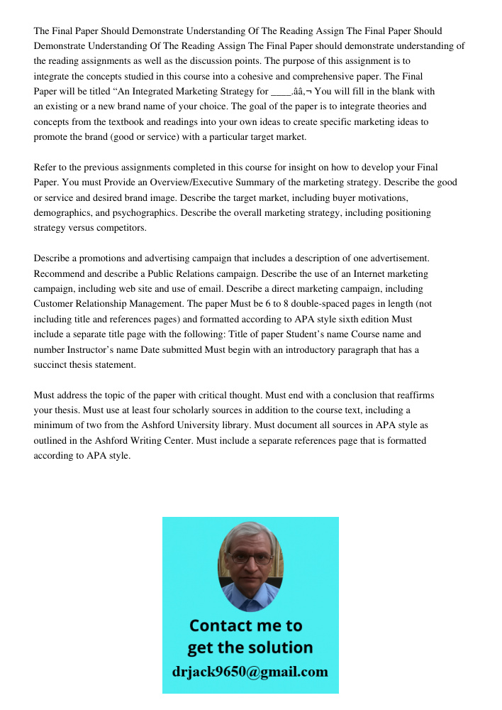 The Final Paper should demonstrate understanding of the reading assignments as well as the discussion points. The purpose of this assignment is to integrate the