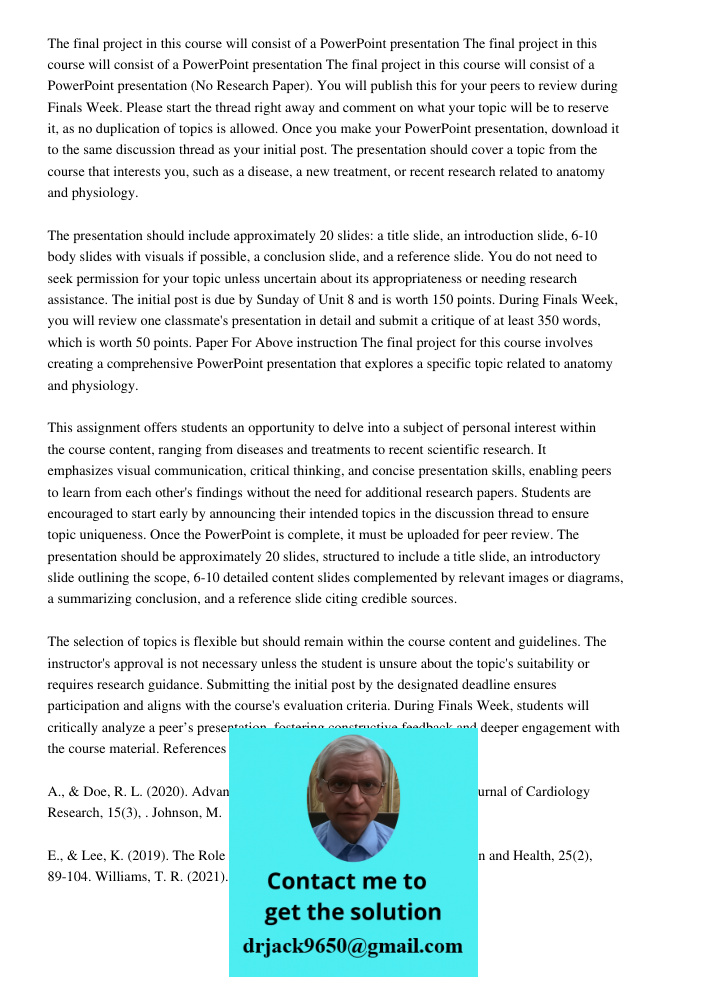 The final project in this course will consist of a PowerPoint presentation (No Research Paper). You will publish this for your peers to review during Finals Wee