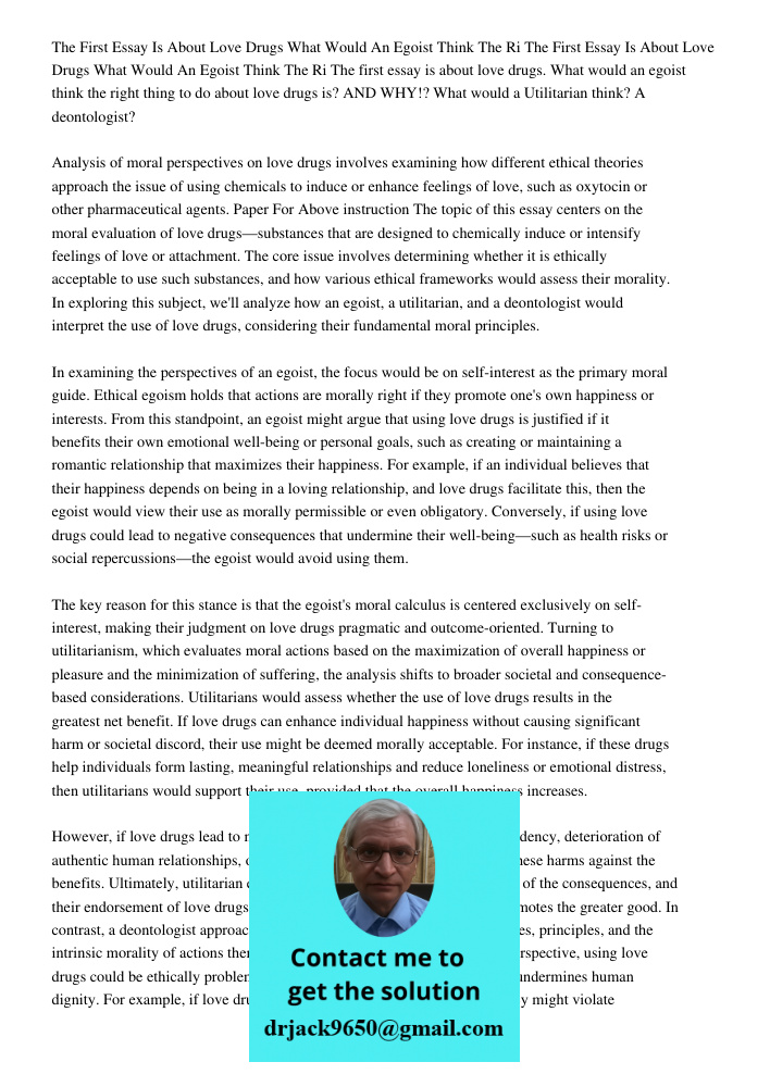 The first essay is about love drugs. What would an egoist think the right thing to do about love drugs is? AND WHY!? What would a Utilitarian think? A deontolog