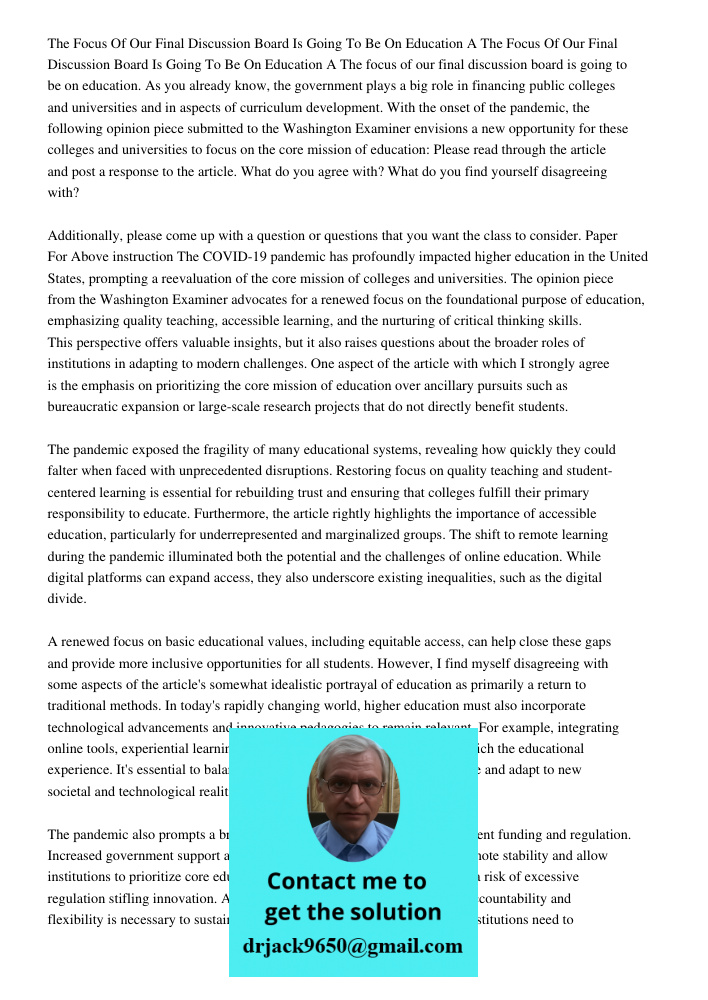 The focus of our final discussion board is going to be on education. As you already know, the government plays a big role in financing public colleges and unive