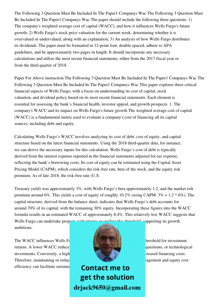 The paper should include the following three questions: 1) The company's weighted average cost of capital (WACC), and how it influences Wells Fargo's future gro