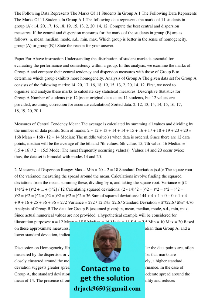 The following data represents the marks of 11 students in group (A): 14, 20, 17, 16, 18, 19, 15, 13, 2, 20, 14, 12. Compute the best central and dispersion meas