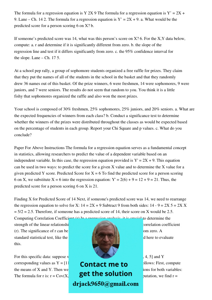 Lane – Ch. 14 2. The formula for a regression equation is Y’ = 2X + 9. a. What would be the predicted score for a person scoring 6 on X? b. If someone’s predict