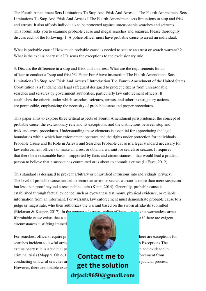 The Fourth Amendment sets limitations to stop and frisk and arrests. It also affords individuals to be protected against unreasonable searches and seizures. Thi