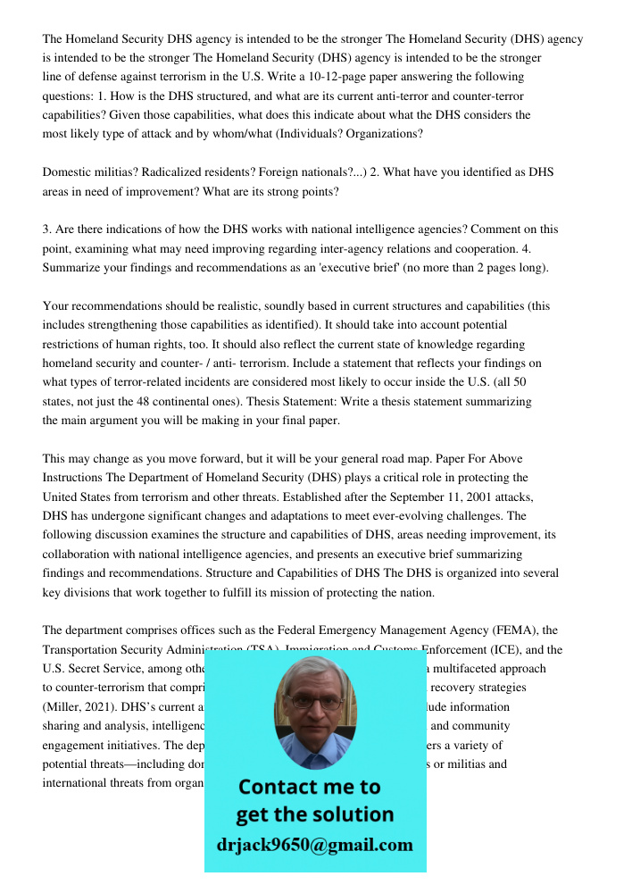 The Homeland Security (DHS) agency is intended to be the stronger line of defense against terrorism in the U.S. Write a 10-12-page paper answering the following